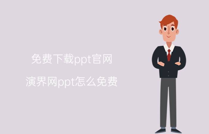 免费下载ppt官网 演界网ppt怎么免费？